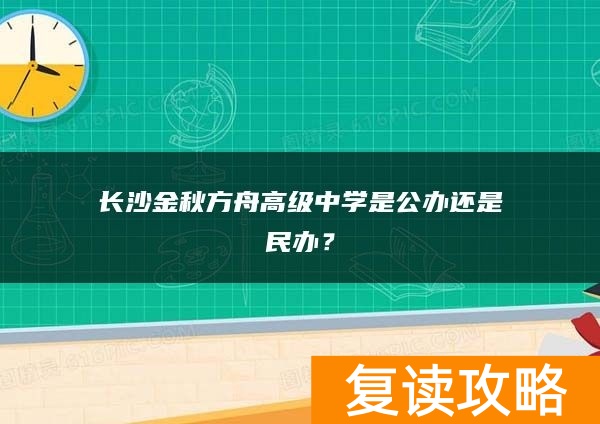 长沙金秋方舟高级中学是公办还是民办？