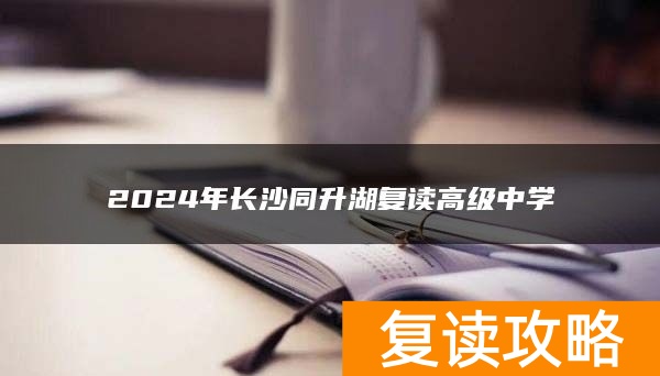 2024年长沙同升湖复读高级中学
