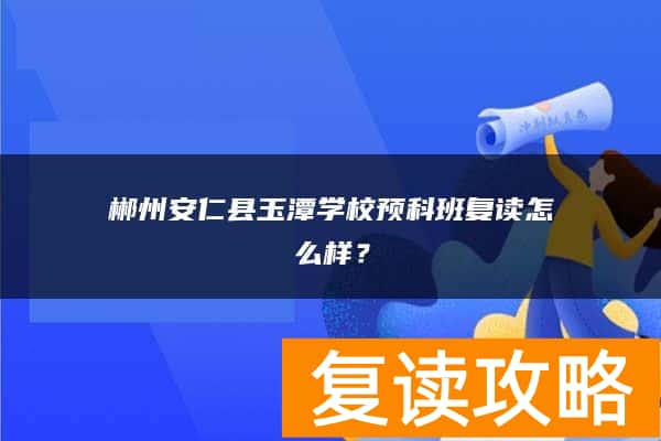 郴州安仁县玉潭学校预科班复读怎么样？