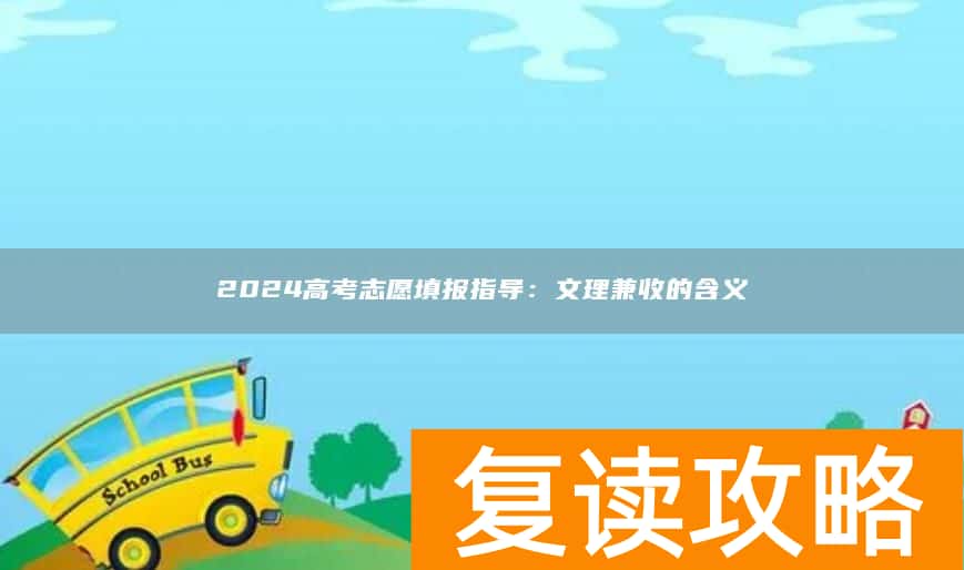 2024高考志愿填报指导：文理兼收的含义