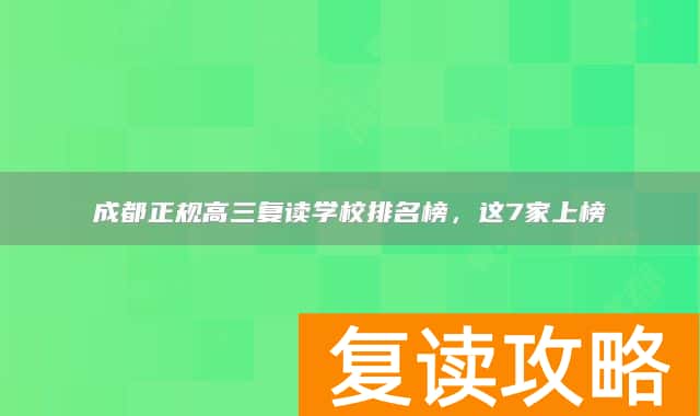 成都正规高三复读学校排名榜，这7家上榜